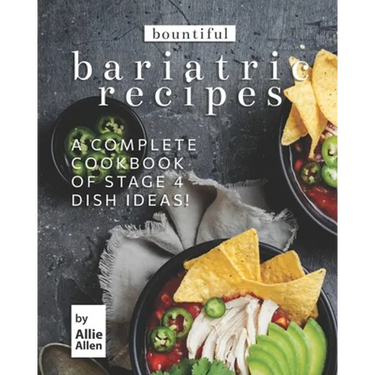 Bountiful Bariatric Recipes: A Complete Cookbook of Stage 4 Dish Ideas!