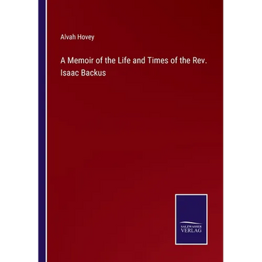 A Memoir of the Life and Times of the Rev. Isaac Backus