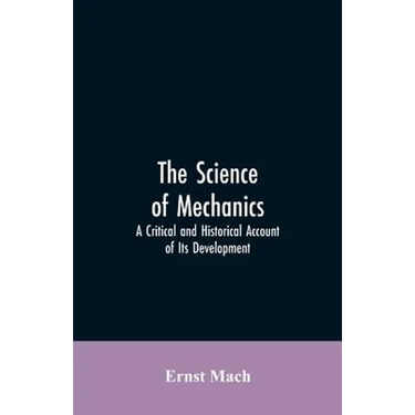 The Science of Mechanics: A Critical and Historical Account of Its Development