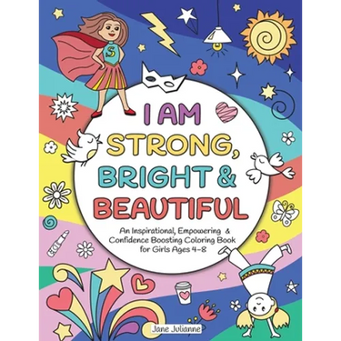 I Am Strong, Bright & Beautiful: An Inspirational, Empowering & Confidence Boosting Coloring Book for Girls Ages 4-8