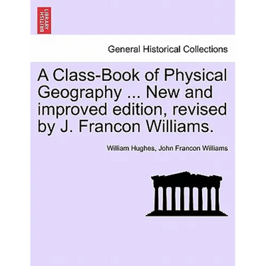 A Class-Book of Physical Geography ... New and Improved Edition, Revised by J. Francon Williams.