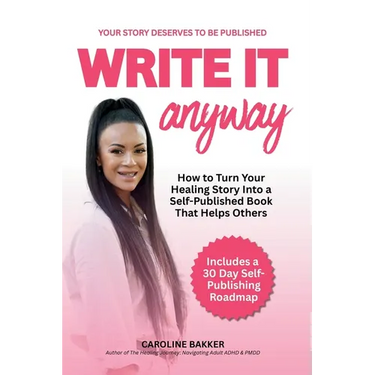 Write It Anyway: How to Turn Your Healing Story Into a Self Published Book That Helps Others