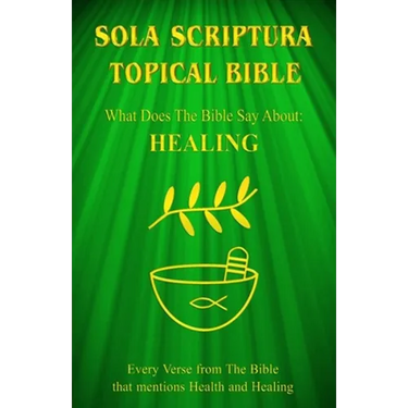 Sola Scriptura Topical Bible: What Does The Bible Say About Healing?