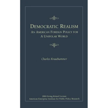 Democratic Realism: An American Foreign Policy for a Unipolar World