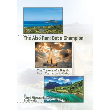 The Also Ran: But a Champion: The Travels of a Kayak: From Carriacou to Oahu