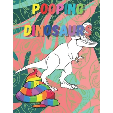 Pooping dinosaurs: Funny Dinosaur poop Coloring Book Full of Fun Dinosaurs to Color, Pooping for Stress Relief and Relaxation