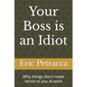 Your Boss is an Idiot: Why things don't make sense to you at work