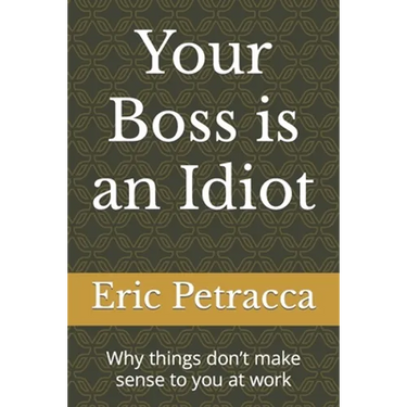 Your Boss is an Idiot: Why things don't make sense to you at work