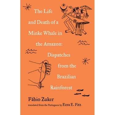 The Life and Death of a Minke Whale in the Amazon: Dispatches from the Brazilian Rainforest