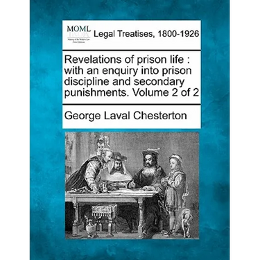 Revelations of Prison Life: With an Enquiry Into Prison Discipline and Secondary Punishments. Volume 2 of 2