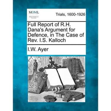 Full Report of R.H. Dana's Argument for Defence, in the Case of Rev. I.S. Kalloch