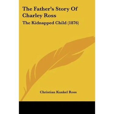 The Father's Story Of Charley Ross: The Kidnapped Child (1876)