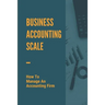 Business Accounting Scale: How To Manage An Accounting Firm: How To Have Successful Accounting Business
