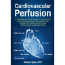 Cardiovascular Perfusion: A Comprehensive Guide To Studying for, and Passing, the American Board of Cardiovascular Perfusion Examinations
