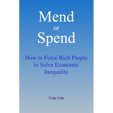 Mend or Spend: How to Force Rich People to Solve Economic Inequality