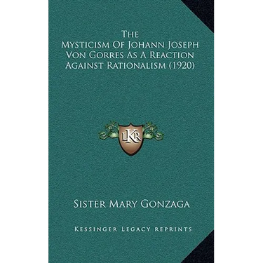 The Mysticism Of Johann Joseph Von Gorres As A Reaction Against Rationalism (1920)