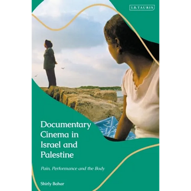 Documentary Cinema in Israel-Palestine: Performance, the Body, the Home