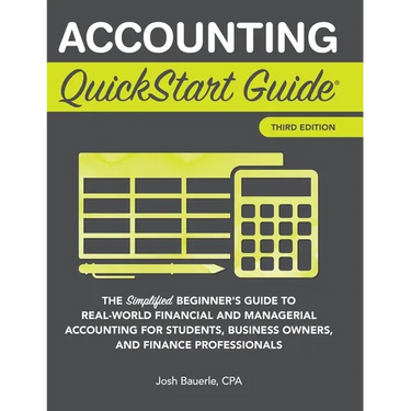 Accounting QuickStart Guide: The Simplified Beginner's Guide to Financial & Managerial Accounting For Students, Business Owners and Finance Profession