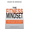 The Fitness Mindset: 7 Habits For Peak Performance To Get Strong, Lean, And Fit