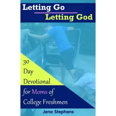 Letting Go Letting God: 30-Day Devotional for Moms of College Freshmen