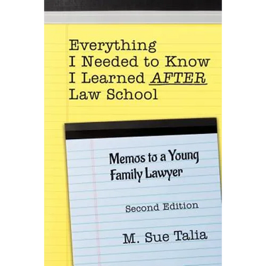 Everything I Needed to Know I Learned AFTER Law School: Memos to a Young Family Lawyer