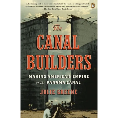 The Canal Builders: Making America's Empire at the Panama Canal