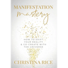 Manifestation Mastery: How to Shift Your Reality & Co-Create with the Universe