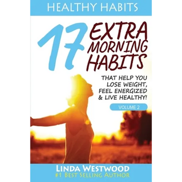 Healthy Habits Vol 2: 17 EXTRA Morning Habits That Help You Lose Weight, Feel Energized & Live Healthy!