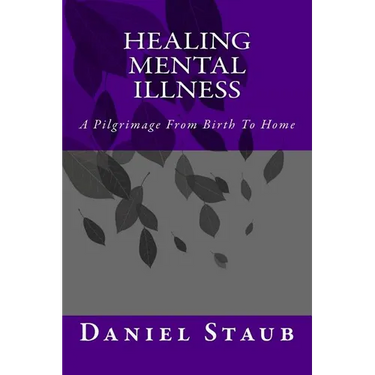 Healing Mental Illness: A Pilgrimage From Birth To Home