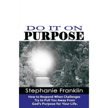 Do It on Purpose: How to Respond When Challenges Try to Pull You Away From God's Purpose for Your Life