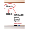 How To Hire & Manage Market Research Agencies