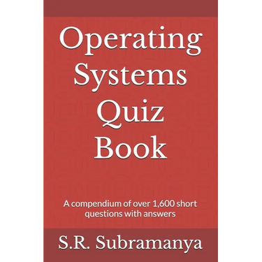 Operating Systems Quiz Book: A compendium of over 1,600 short questions with answers