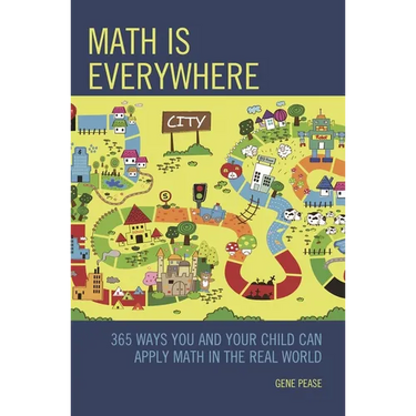 Math Is Everywhere: 365 Ways You and Your Child Can Apply Math in the Real World