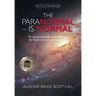 The Paranormal Is Normal: The Science Validation to Reincarnation, the Paranormal and your Immortality