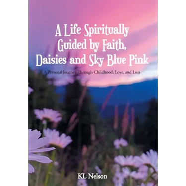 A Life Spiritually Guided by Faith, Daisies and Sky Blue Pink: A Personal Journey Through Childhood, Love, and Loss