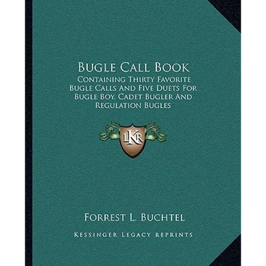 Bugle Call Book: Containing Thirty Favorite Bugle Calls And Five Duets For Bugle Boy, Cadet Bugler And Regulation Bugles