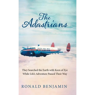 The Adastrians: They Searched the Earth with Keen of Eye While Life's Adventure Passed Their Way