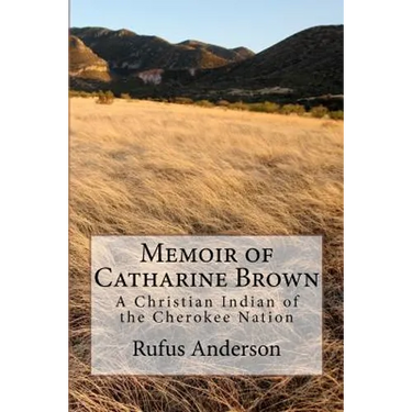 Memoir of Catharine Brown: A Christian Indian of the Cherokee Nation