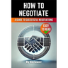 How to Negotiate Book: A Comprehensive Guide to Successful Negotiations