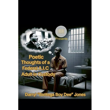 Poetic Thoughts of A Federal A.I.C (Adult In Custody)