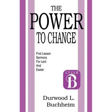 The Power to Change: First Lesson Sermons for Lent and Easter: Cycle B