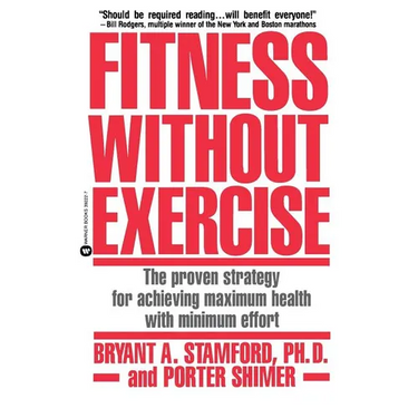 Fitness Without Exercise: The Proven Strategy for Achieving Maximum Health with Minimum Effort
