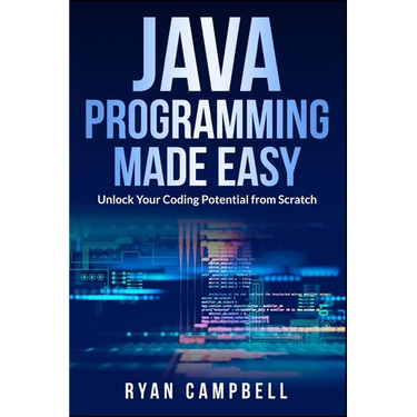 Java Programming Made Easy: Unlock Your Coding Potential from Scratch