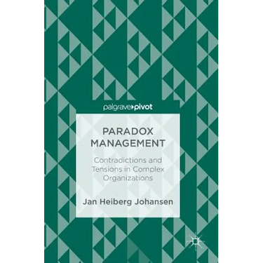 Paradox Management: Contradictions and Tensions in Complex Organizations