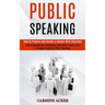 Public Speaking: How to Prepare and Deliver a Speech With Charisma (How to Develop Self-confidence, Beat Social Anxiety and Influence People by Public