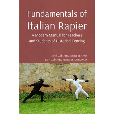 Fundamentals of Italian Rapier: A Modern Manual for Teachers and Students of Historical Fencing