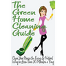 The Green Home Cleaning Guide: Clean Your House the Easy and Natural Way in Less than 30 Minutes a Day