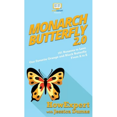 Monarch Butterfly 2.0: 101 Reasons to Love Our Favorite Orange and Black Butterfly From A to Z