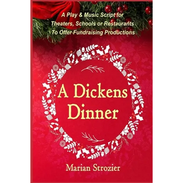 A Dickens Dinner: A Christmas Play and Music Script for Theaters, Schools or Restaurants to Offer Fundraising Productions