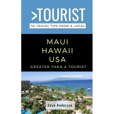 Greater Than a Tourist-Maui Hawaii USA: 50 Travel Tips from a Local